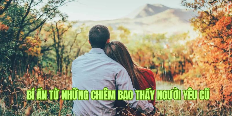 Nằm mơ thấy người yêu cũ 23win nên đánh con gì dễ trúng