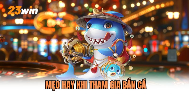 Mẹo hay khi tham gia bắn cá