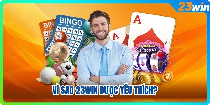 Vì sao 23WIN được yêu thích?